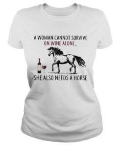 A woman cannot survive on wine alone she also needs a horse  LlMlTED EDlTlON Classic Ladies
