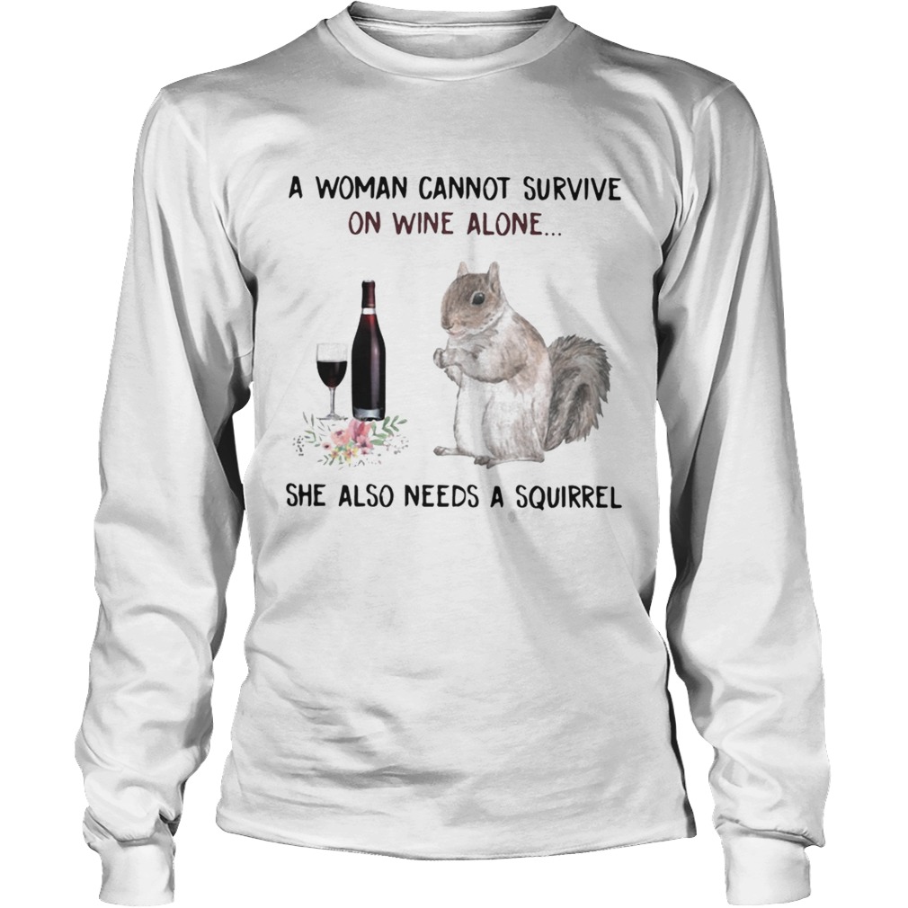 A woman cannot survive on wine alone she also needs a squirrel LongSleeve