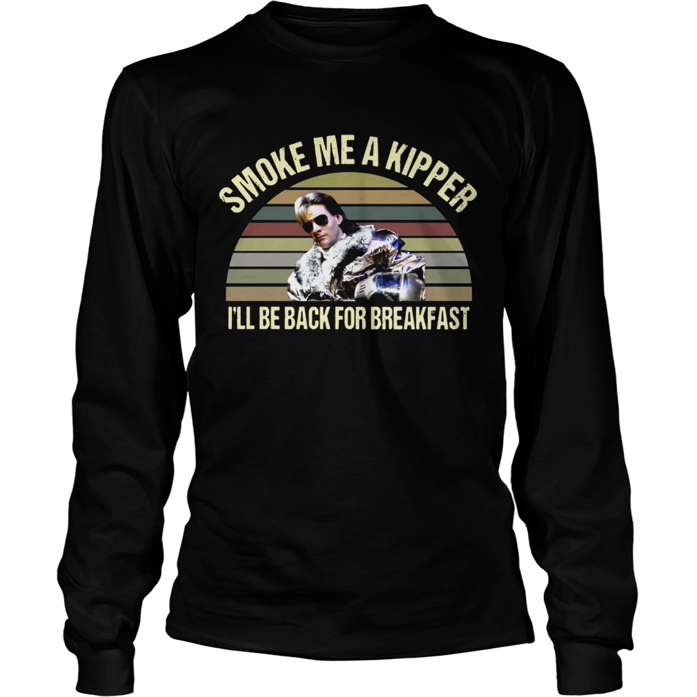 Ace Rimmer Smoke me a kipper Ill be back for breakfast LongSleeve