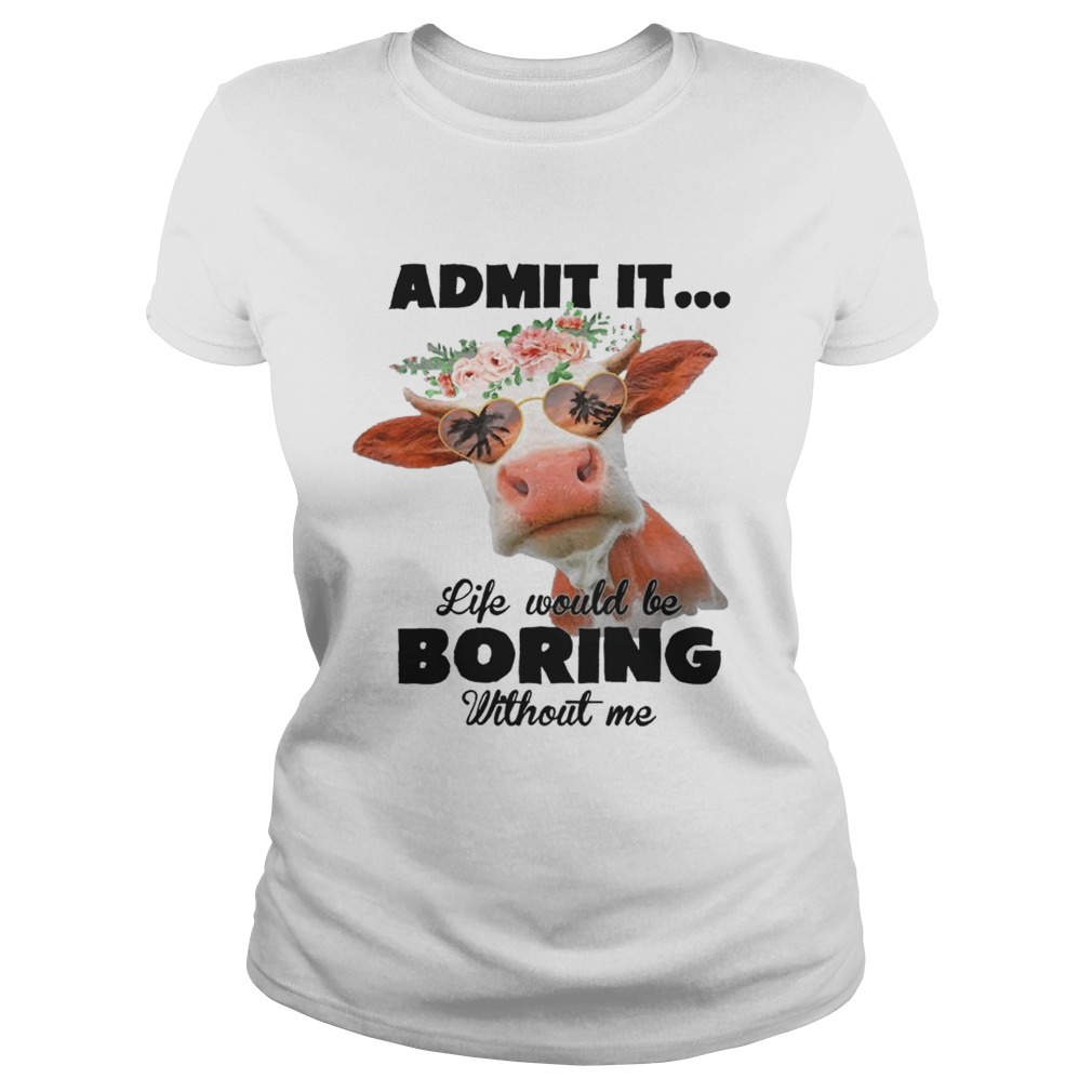 Admit It Life Would Be Boring Without Me Cool Cows Lovers Summer Holiday Glasses Women Shirts Classic Ladies