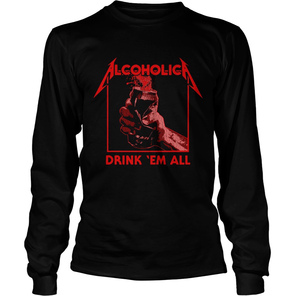 Alcoholic Drank em all LongSleeve