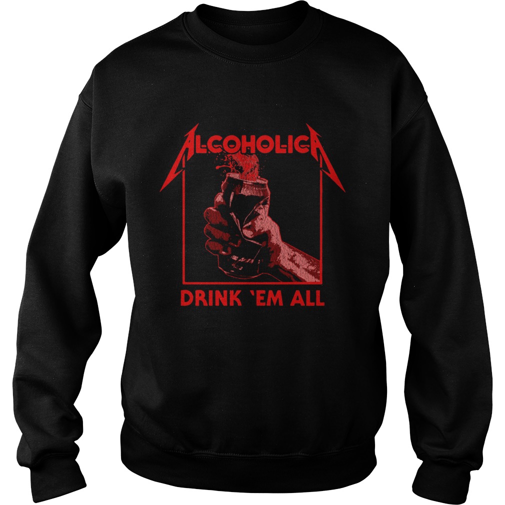 Alcoholic Drank em all Sweatshirt