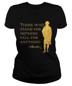 Alexander Hamilton Those Who Stand For Nothing Fall For Anything  Classic Ladies