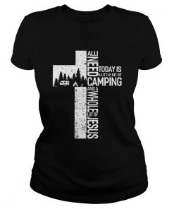 All I Need Today Is A Little Bit Of Camping And A Whole Lot Of Jesus Shirt Classic Ladies