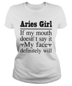 Aries Girl If My Mouth DoesnT Say It My Face Definitely Will Shirt Classic Ladies