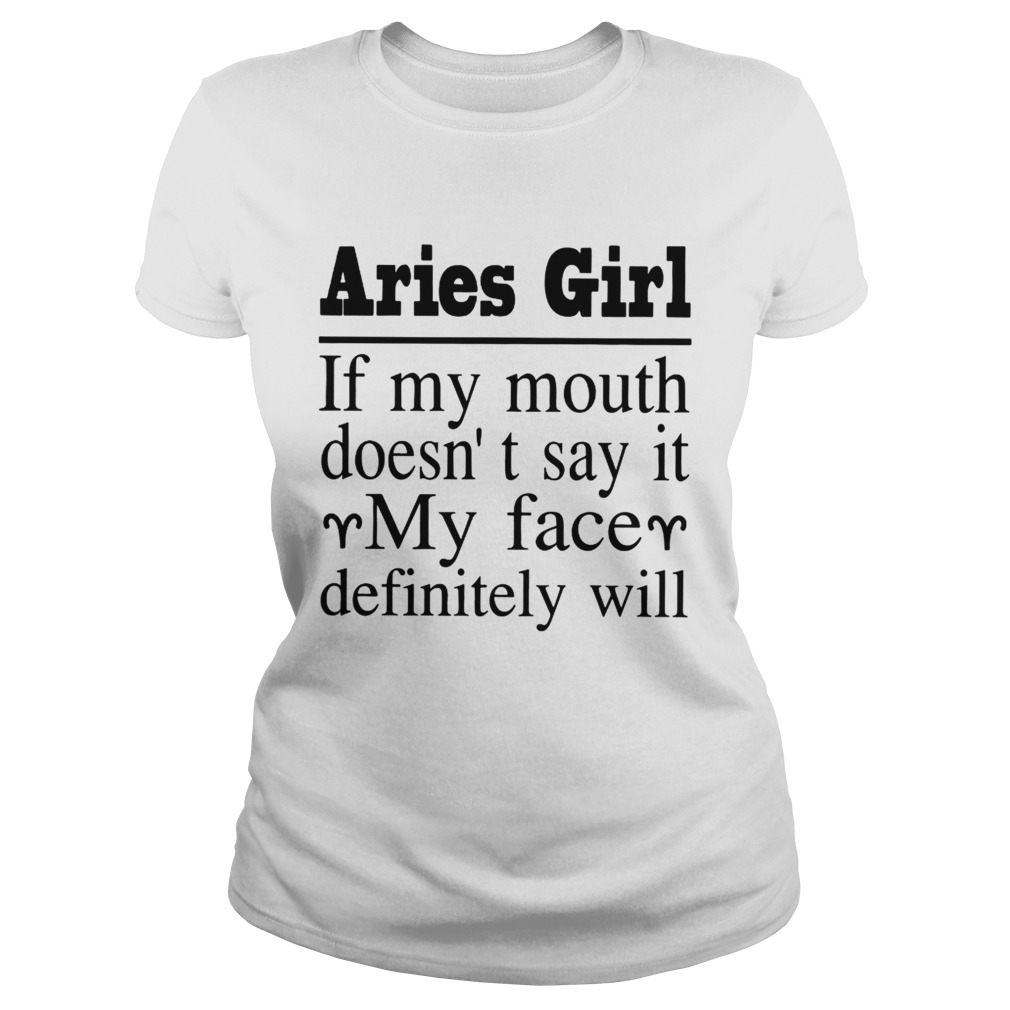 Aries Girl If My Mouth DoesnT Say It My Face Definitely Will Shirt Classic Ladies