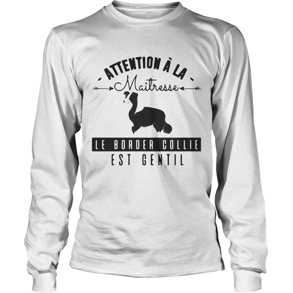 Attention A La Maitresse Le Border Collie Est Gentil Shirt LongSleeve