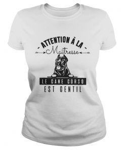 Attention A La Maitresse Le Cane Corso Est Gentil Shirt Classic Ladies