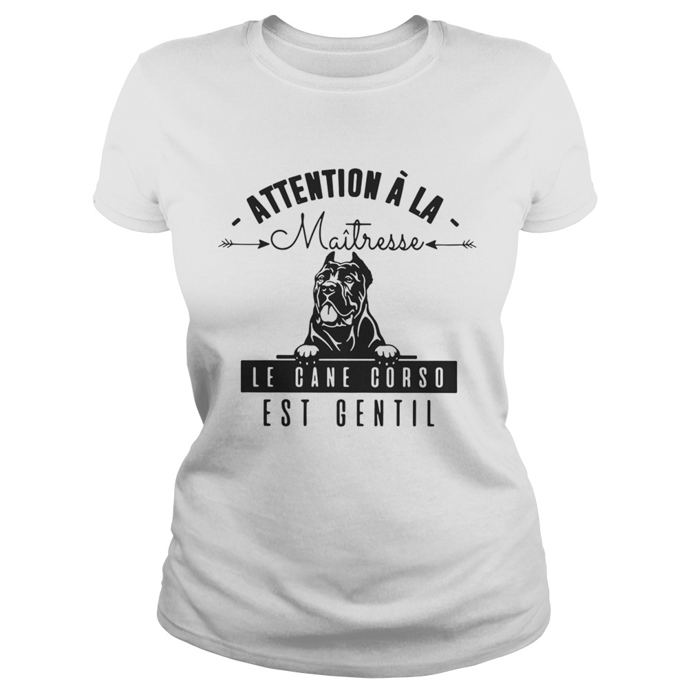 Attention A La Maitresse Le Cane Corso Est Gentil Shirt Classic Ladies