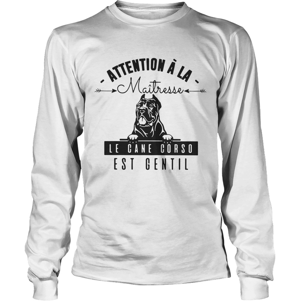 Attention A La Maitresse Le Cane Corso Est Gentil Shirt LongSleeve
