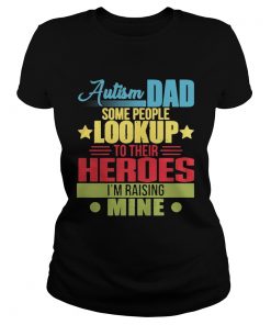 Autism dad some people look up to their heroes Im raising mine Classic Ladies