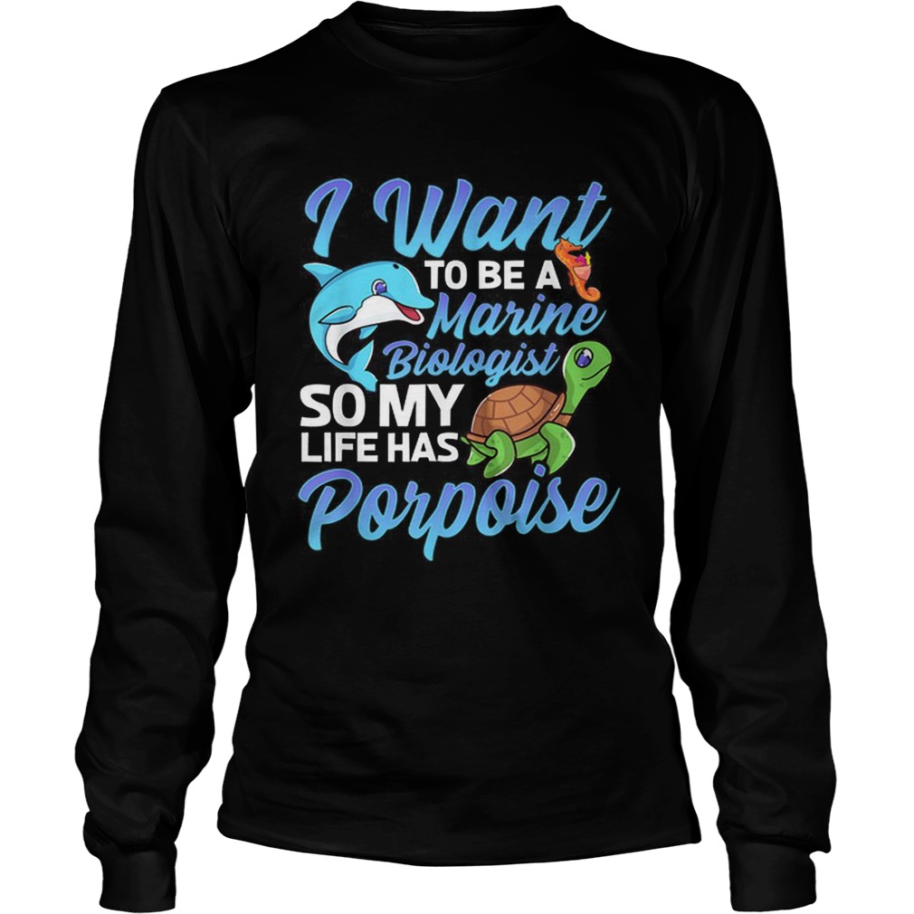 Awesome I Want To Be A Marine Biologist So My Life has Porpoise Turtle Dolphin LongSleeve