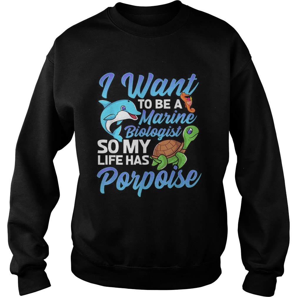 Awesome I Want To Be A Marine Biologist So My Life has Porpoise Turtle Dolphin Sweatshirt