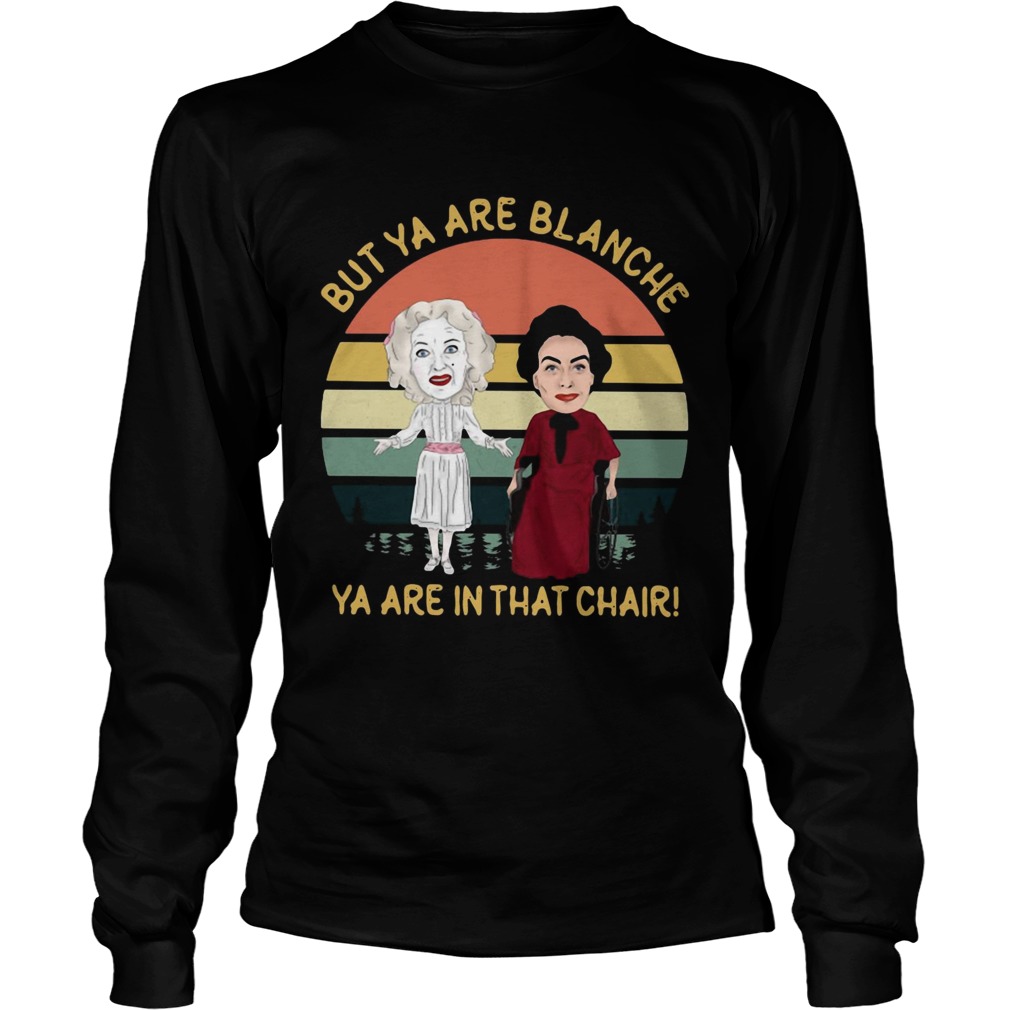 Baby Jane and Joan Crawford but ya are blanche ya are in that chair sunset LongSleeve