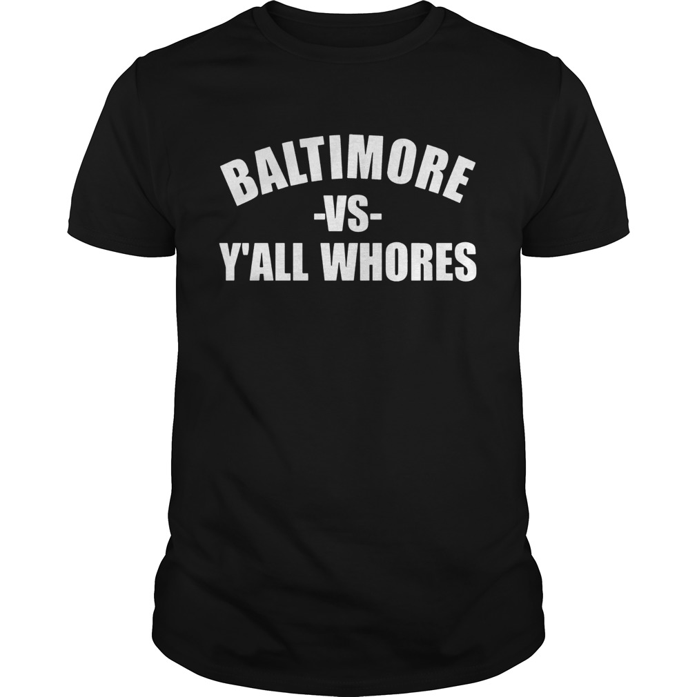 Baltimore Vs Yall Whores Shirt Unisex