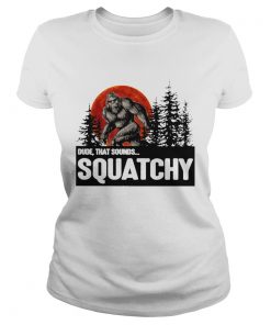 Bigfoot Dude that sounds squatchy  Classic Ladies