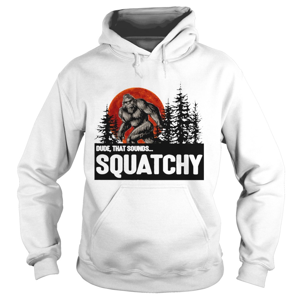 Bigfoot Dude that sounds squatchy Hoodie