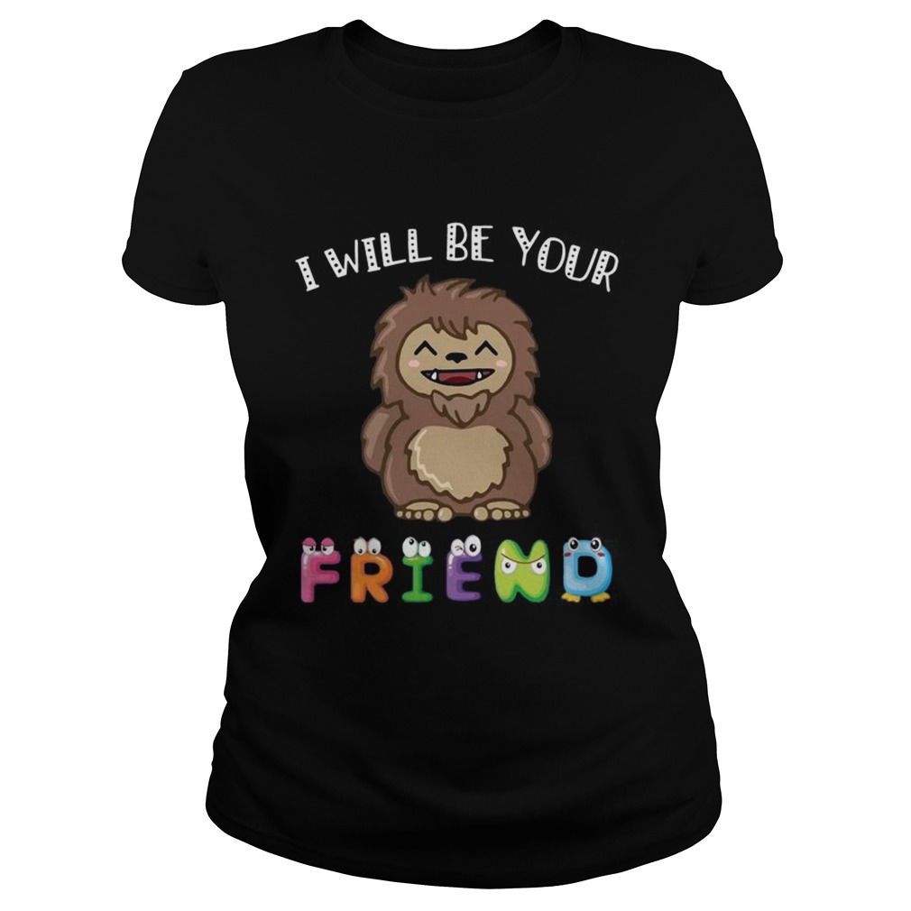 Bigfoot I Will Be Your Friends Kid TShirt Classic Ladies