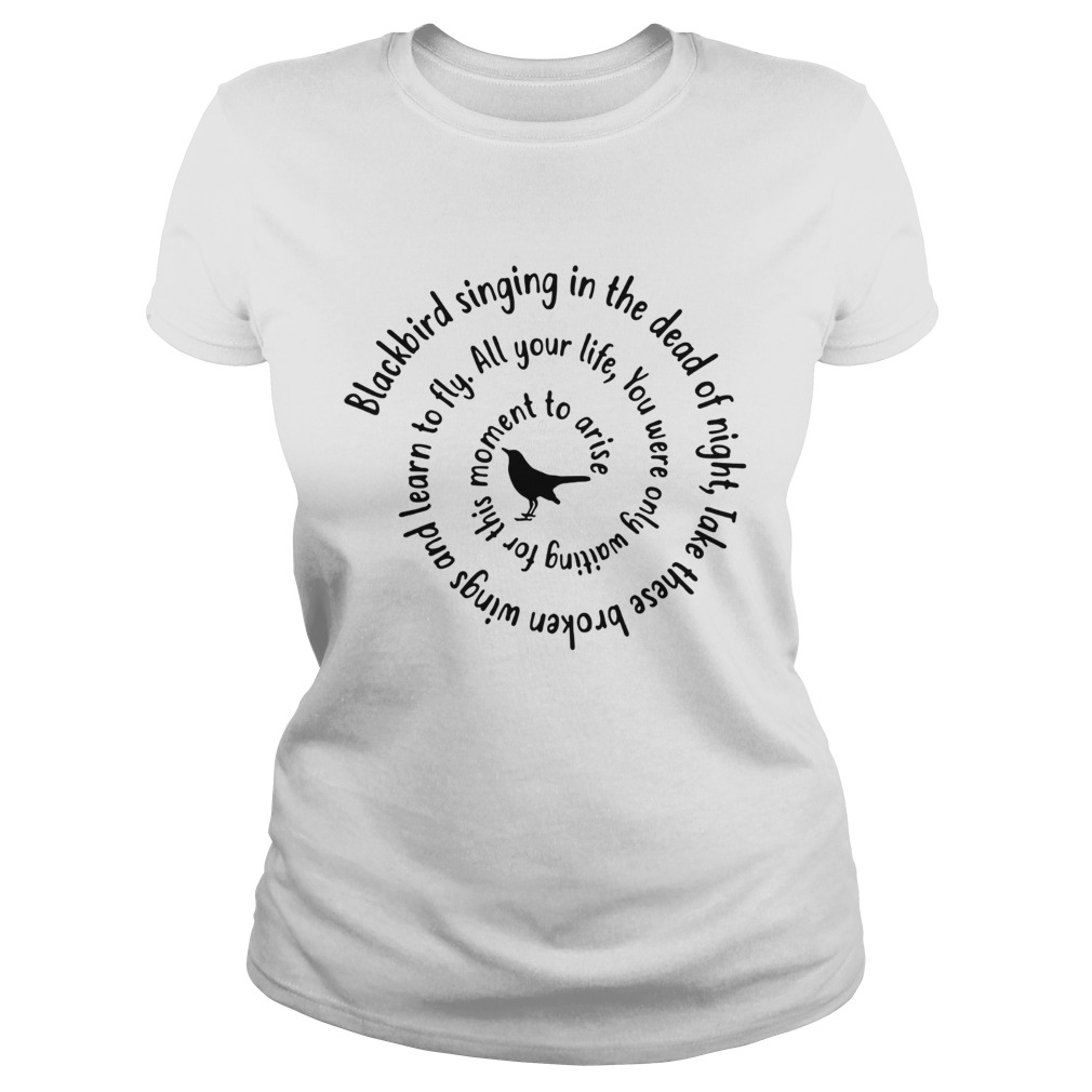 Blackbird Singing In The Dead Of Night Hippie Shirt LlMlTED EDlTlON Classic Ladies