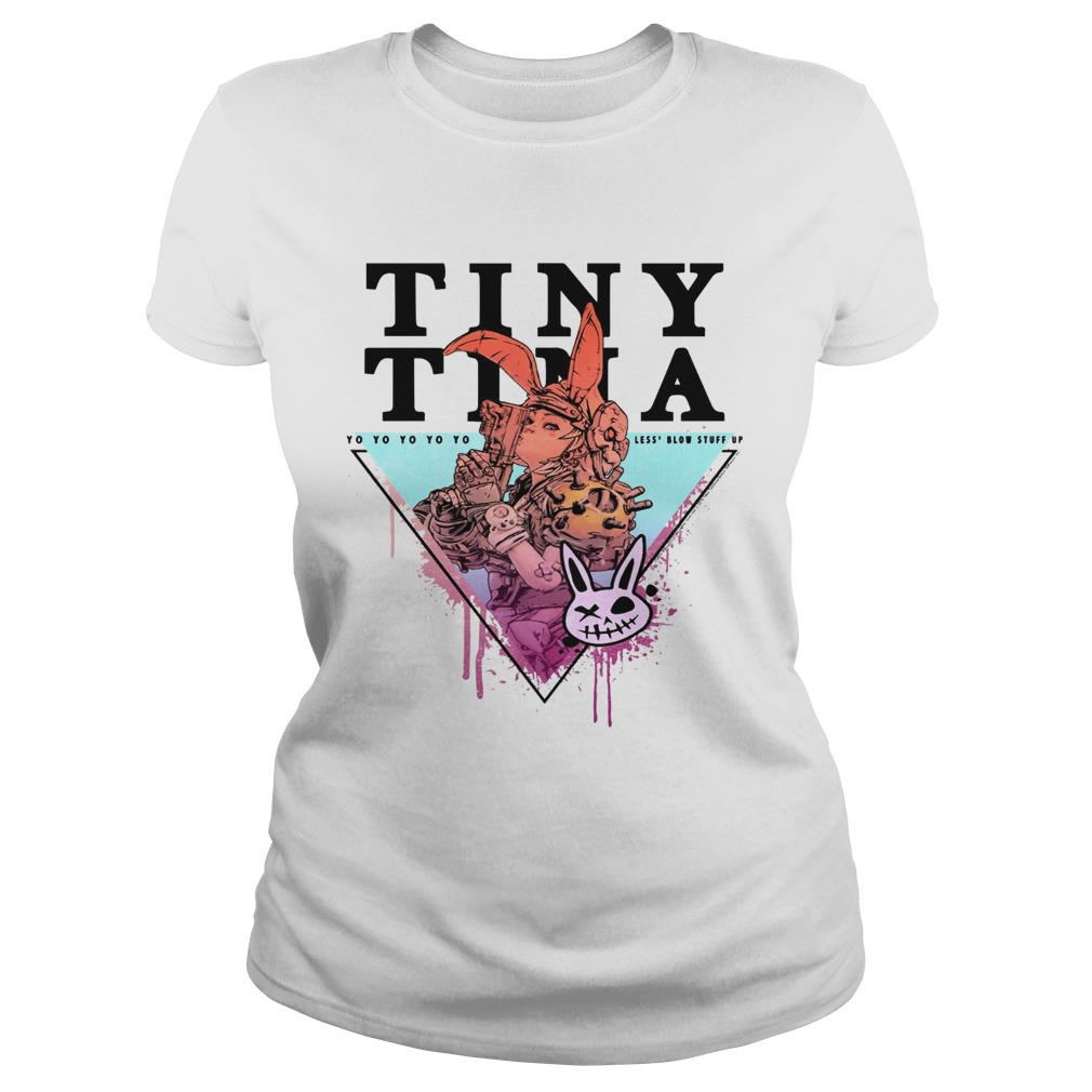 Borderlands 3 Tiny Tina Yo Yo Yo Yo Yo Less Blow Stuff Up Shirt Classic Ladies