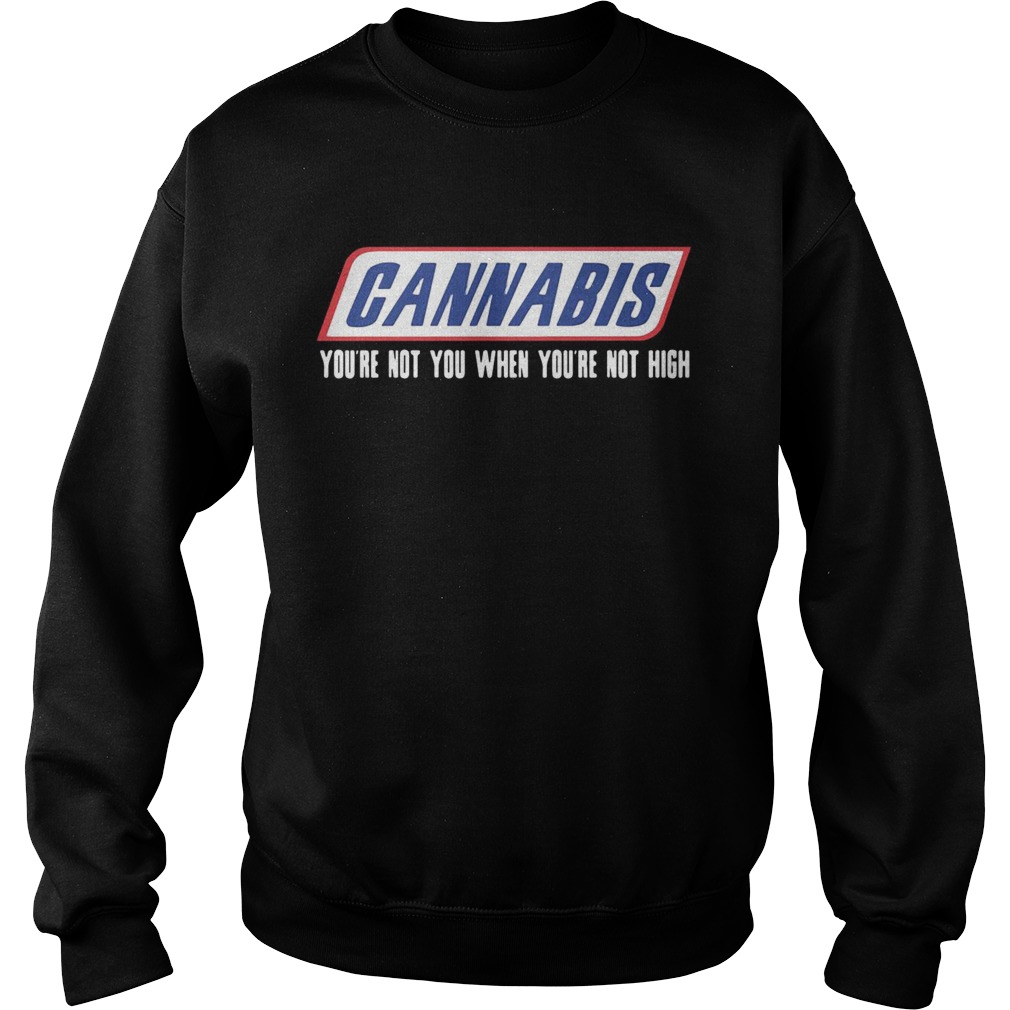 Cannabis youre not you when youre not high Sweatshirt