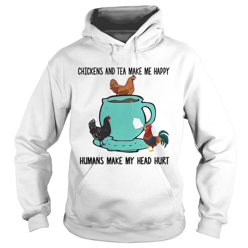 Chicken and tea make me happy humans make my head hurt Hoodie