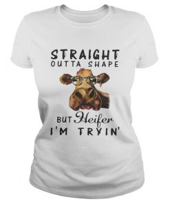 Cow straight outta shape but heifer Im tryin  Classic Ladies