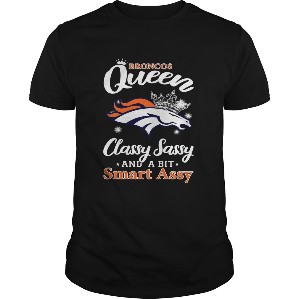 Denver Broncos Queen classy sassy and a bit smart assy shirt