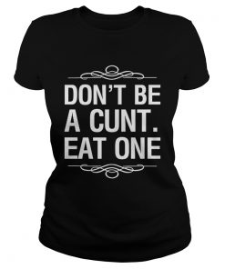 Dont be a cunt eat one  Classic Ladies