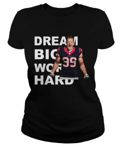 Dream Big Work Hard JJ Watt  Classic Ladies