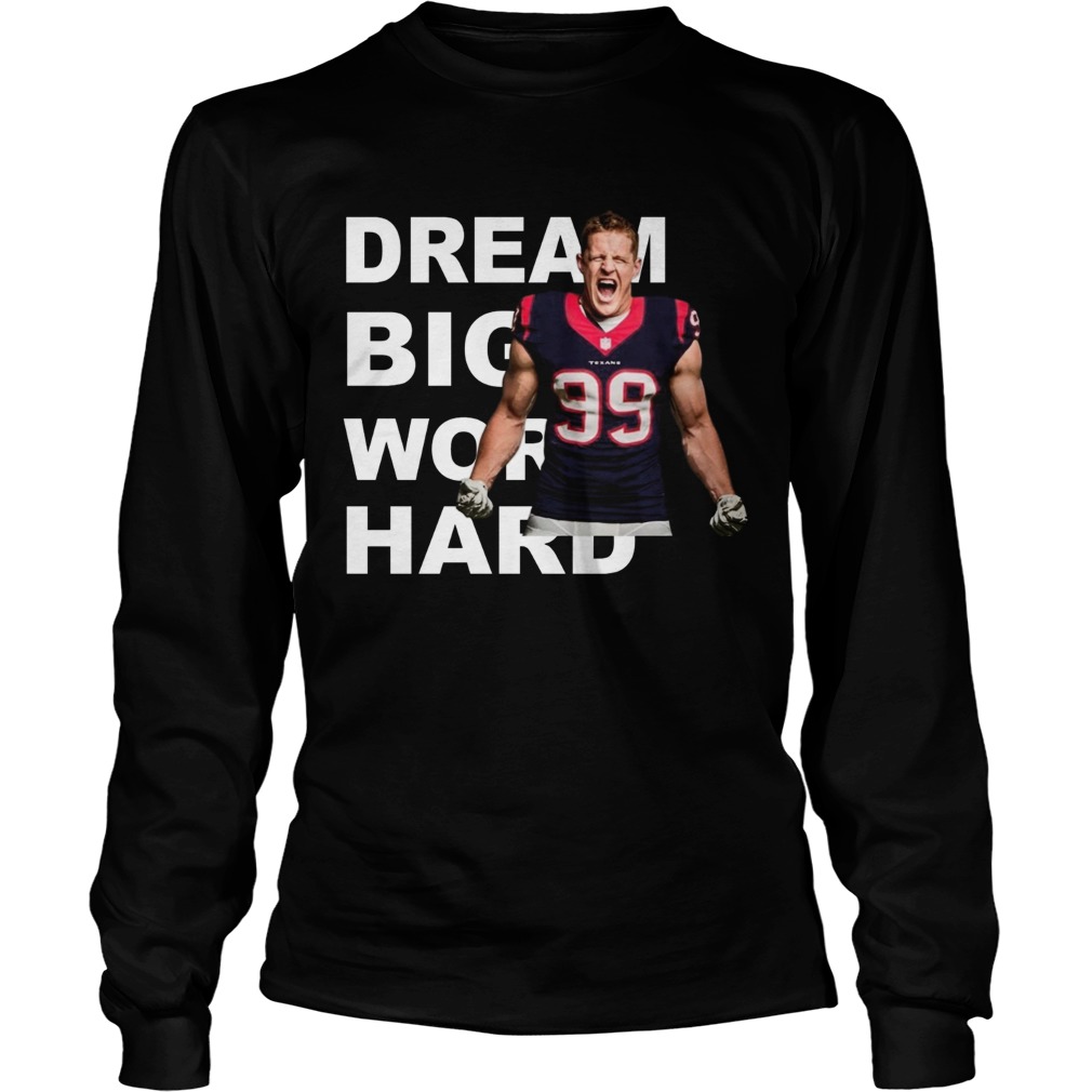 Dream Big Work Hard JJ Watt LongSleeve