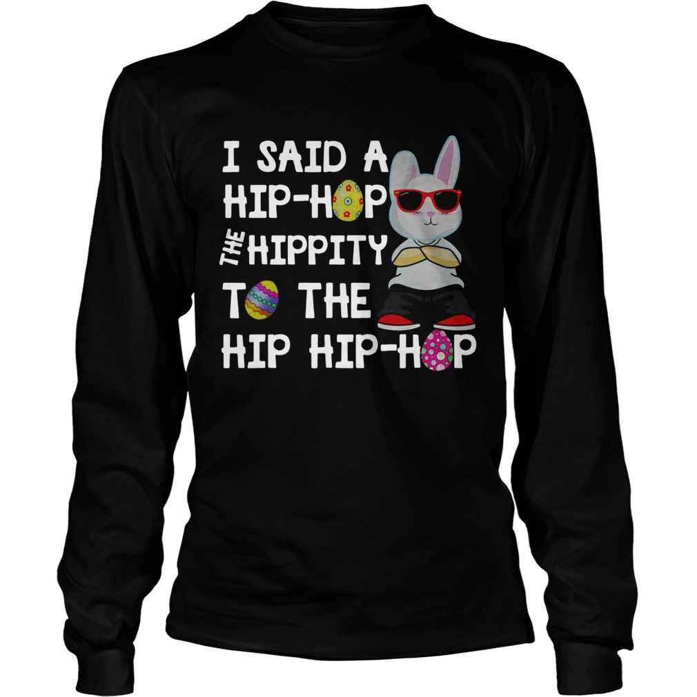 Easter Egg I Said A Hip Hop The Hippity To The Hip Hip Hop LongSleeve