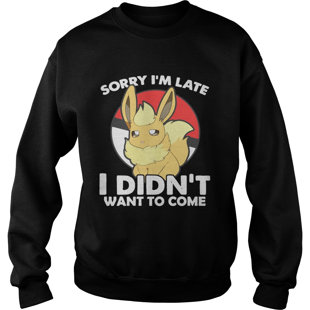 Eevee sorry Im late I didnt want to come Sweatshirt