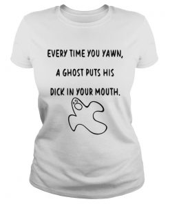 Every time you yawn a ghost puts his dick in your mouth  Classic Ladies