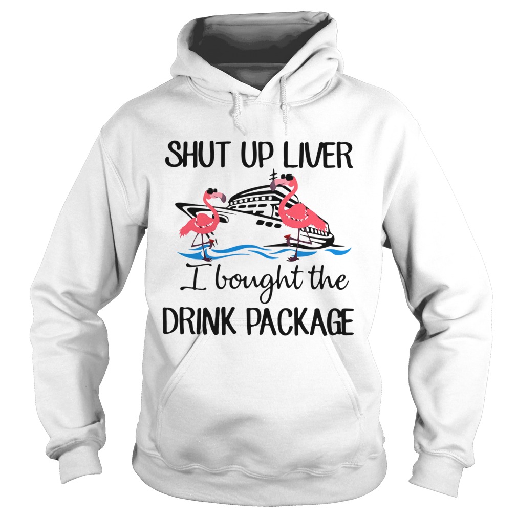 Flamingo shut up liver I bought the drink package Hoodie
