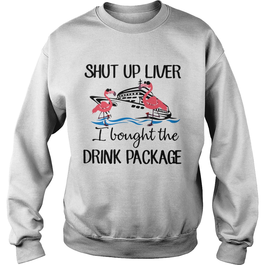 Flamingo shut up liver I bought the drink package Sweatshirt