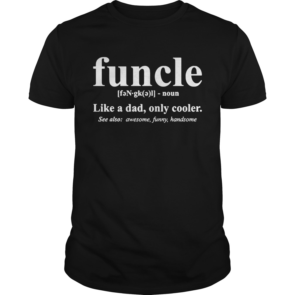 Funcle like a dad only cooler see also awesome funny handsome Unisex