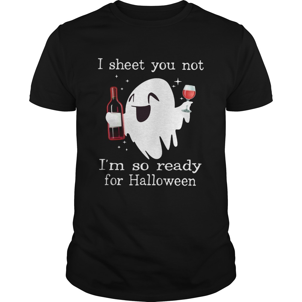 Ghost drink wine I sheet you not Im so ready for Halloween shirt