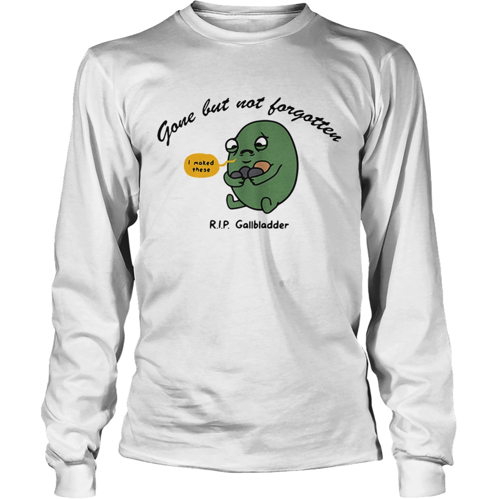 Gone but notforgotten I maked these RIP Gallbladder LongSleeve