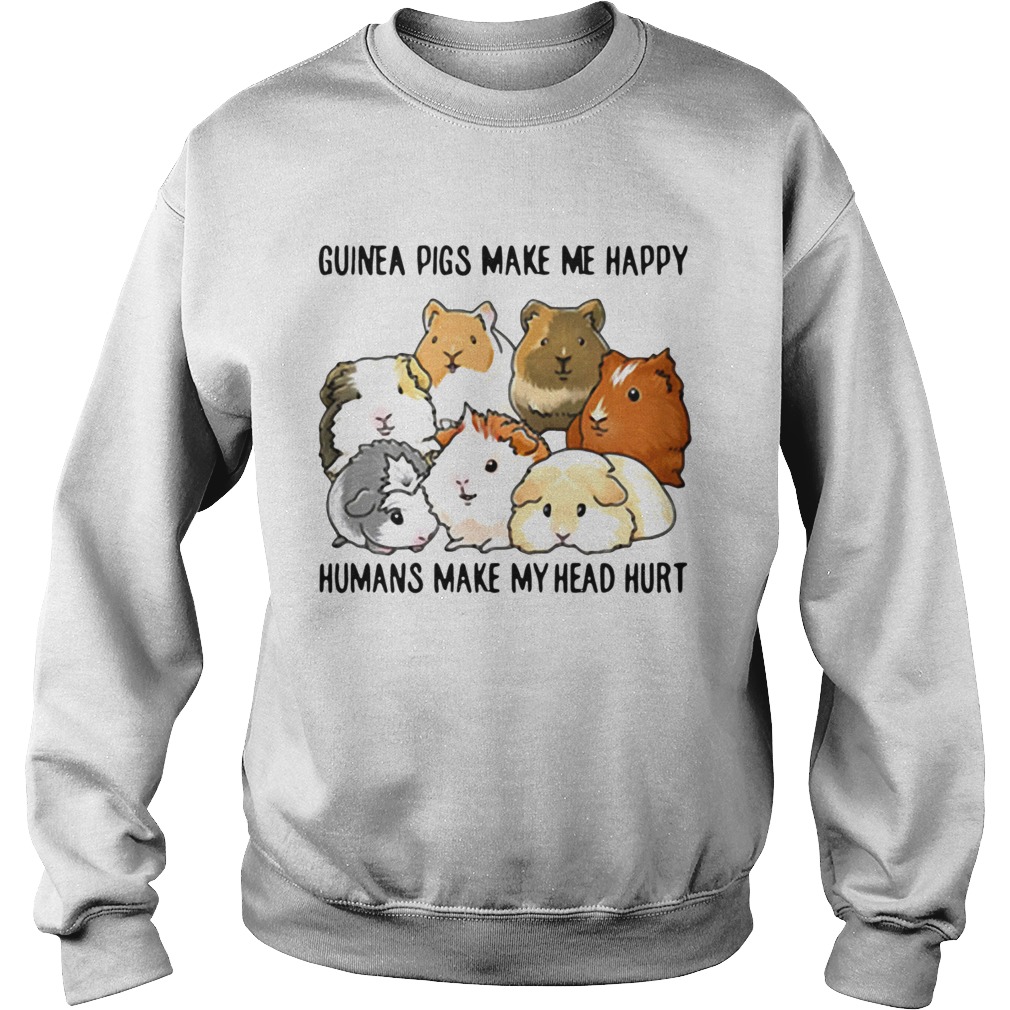 Guinea pigs make me happy humans make my head hurt Sweatshirt