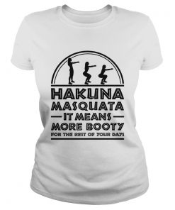 Hakuna Masquata It means more booty for the rest of your days  Classic Ladies
