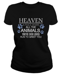 Heaven A Place Where All The Animals Youve Ever Loved Run To Greet You T Classic Ladies