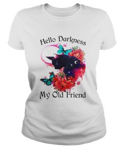 Hello Darkness My Old Friend Butterflies Flowers Cats Lovers Women Quote Shirts Classic Ladies