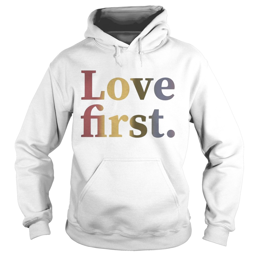Hoda Kotb Love First Shirt Hoodie