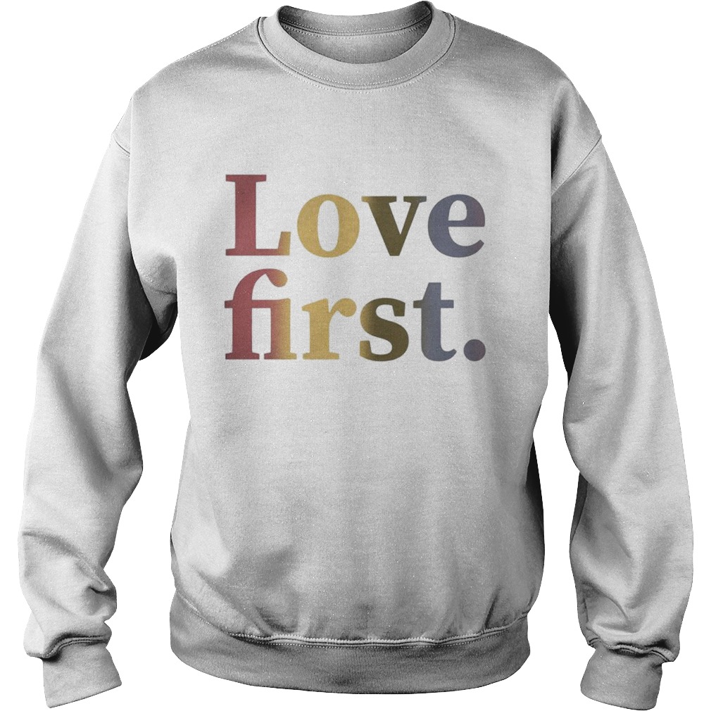Hoda Kotb Love First Shirt Sweatshirt