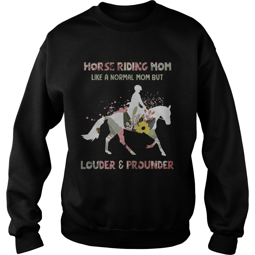Horse Riding Mom Like A Normal Mom But Louder And Prounder Barrel Racing Mothers Shirts Sweatshirt
