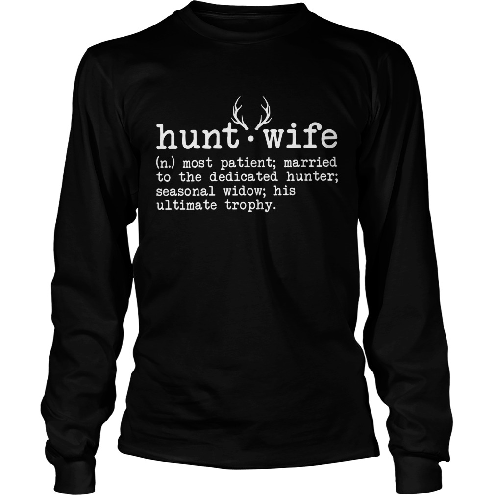 Hunt wife most patient married to the dedicated hunter seasonal widow LongSleeve