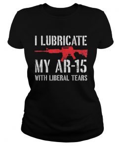 I Lubricate My Ar15 With Liberal Tears  Classic Ladies