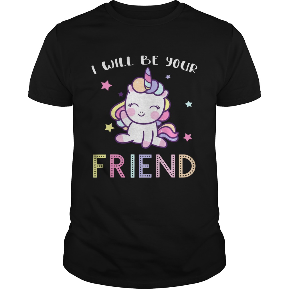 I Will Be Your Friend Stop Bullying Friendship Unicorn Shirt