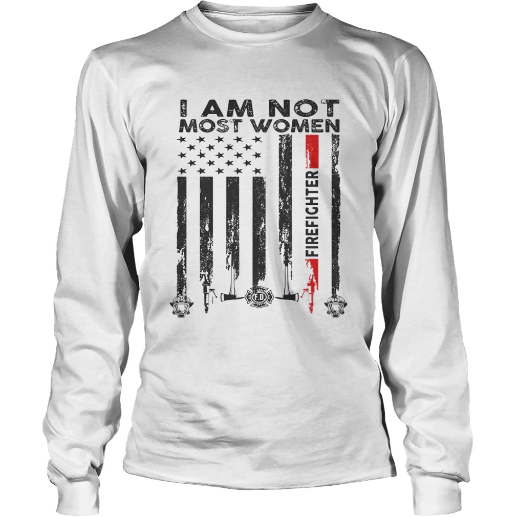 I am not most women firefighter flag American LongSleeve